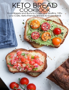 Paperback Keto Bread Cookbook: From Bagels and Buns to Crusts and Muffins 100+ Low-Carb, Keto-Friendly Breads for Every Meal Book