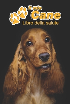 Il mio cane Libro della salute: Cocker Spaniel Inglese | 109 Pagine | Dimensioni 15cm x 23cm A5 | Quaderno da compilare per le vaccinazioni, visite ... cani | Libretto | Taccuino (Italian Edition)