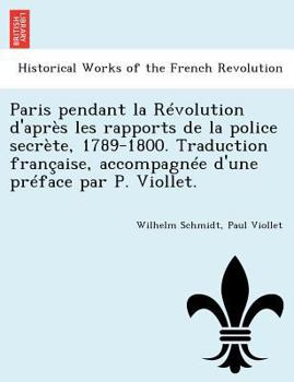 Paperback Paris Pendant La Revolution D'Apres Les Rapports de La Police Secrete, 1789-1800. Traduction Francaise, Accompagnee D'Une Preface Par P. Viollet. [French] Book