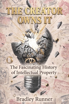 Paperback The Creator Owns It: The Fascinating History of Intellectual Property Book