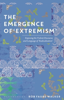 Hardcover The Emergence of 'Extremism': Exposing the Violent Discourse and Language of 'Radicalisation' Book