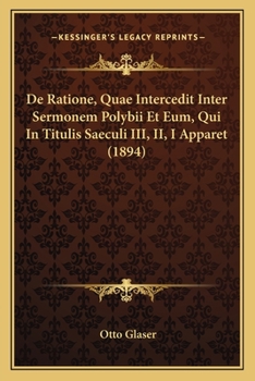 De Ratione, Quae Intercedit Inter Sermonem Polybii Et Eum, Qui In Titulis Saeculi III, II, I Apparet (1894)