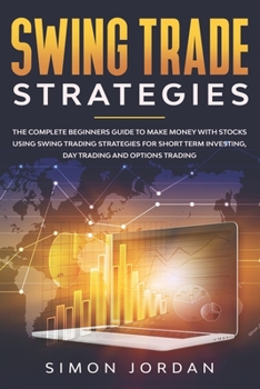 Paperback Swing trade strategies: the complete beginners guide to make money with stocks using swing trading strategies for short term investing, day tr Book
