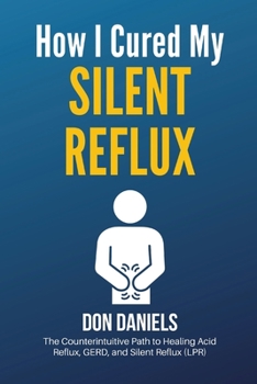 Paperback How I Cured My Silent Reflux: The Counterintuitive Path to Healing Acid Reflux, GERD, and Silent Reflux (LPR) Book
