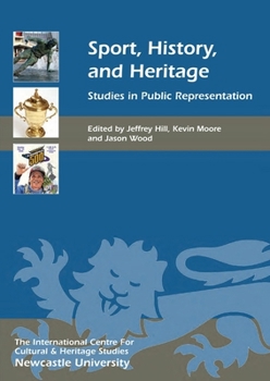Hardcover Sport, History, and Heritage: Studies in Public Representation Book