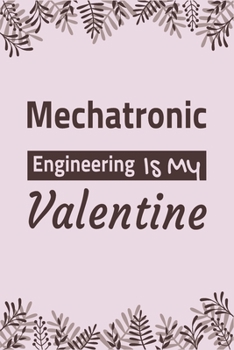 Paperback Mechatronic Engineering Is My Valentine: Lined Notebook / Ruled Journal / Diary, Valentines Day Gift, Blank 100 pages, 6x9 inches, Matte cover. Book