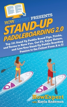 Paperback Stand Up Paddleboarding 2.0: Top 101 Stand Up Paddle Board Tips, Tricks, and Terms to Have Fun, Get Fit, Enjoy Nature, and Live Your Stand-Up Paddl Book
