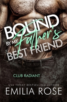 Bound By My Father's Best Friend: A Steamy Forbidden Billionaire Romance (Club Radiant)