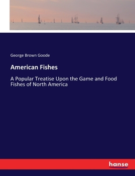 Paperback American Fishes: A Popular Treatise Upon the Game and Food Fishes of North America Book