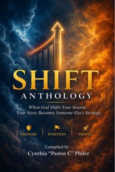 SHIFT: Anthology: When God Shifts Your Season, Your Story Becomes Someone Else’s Strategy