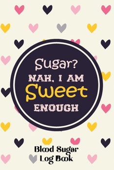 Sugar Nah, I Am Sweet Enough – Blood Sugar LogBook: Logbook for Recording Blood Glucose Levels and Tracking Health, Glucose Monitoring Record Book ... Sugar and Blood Pressure Levels Book Journal