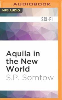Aquilla in the New World: The Aquiliad, Book I - Book #1 of the Aquiliad