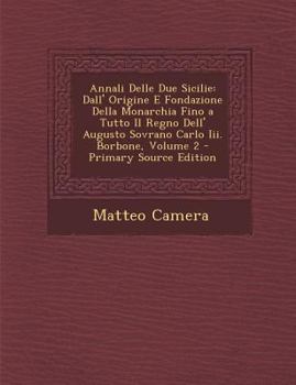 Paperback Annali Delle Due Sicilie: Dall' Origine E Fondazione Della Monarchia Fino a Tutto Il Regno Dell' Augusto Sovrano Carlo III. Borbone, Volume 2 [Italian] Book