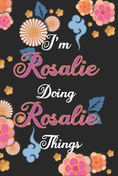 Paperback I'm Rosalie Doing Rosalie Things Notebook Birthday Gift: Personalized Name Journal Writing Notebook For Girls and Women, 100 Pages, 6x9, Soft Cover, M Book