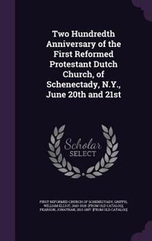 Hardcover Two Hundredth Anniversary of the First Reformed Protestant Dutch Church, of Schenectady, N.Y., June 20th and 21st Book