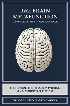 The Brain Metafunction: A Paradigm Shift in Neuroscience: The Brain, the Transphysical, and Christian Theism
