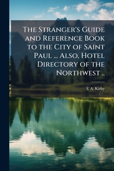 The stranger's guide and reference book to the city of Saint Paul ... also, hotel directory of the northwest ..