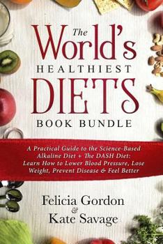 Paperback The World's Healthiest Diets Book Bundle: A Practical Guide to the Science-Based Alkaline Diet + The DASH Diet: Learn How to Lower Blood Pressure, Los Book