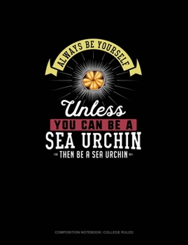 Paperback Always Be Yourself Unless You Can Be A Sea Urchin Then Be A Sea Urchin: Composition Notebook - College Ruled Book