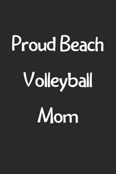Proud Beach Volleyball Mom: Lined Journal, 120 Pages, 6 x 9, Funny Beach Volleyball Gift Idea, Black Matte Finish (Proud Beach Volleyball Mom Journal)