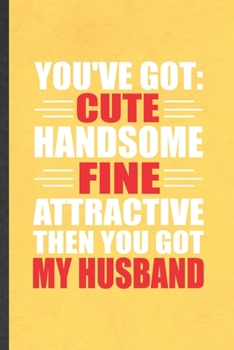 Paperback You've Got Cute Handsome Fine Attractive Then You Got My Husband: Funny Wife Husband Lined Notebook/ Blank Journal For Father Mother Grandparent, Insp Book