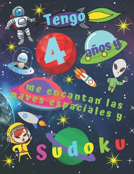 Tengo 4 años y me encantan las naves espaciales y Sudoku: Libro de Sudoku fácil para niños de cuatro años que incluye páginas para colorear temáticas ... a los niños durante horas (Spanish Edition)