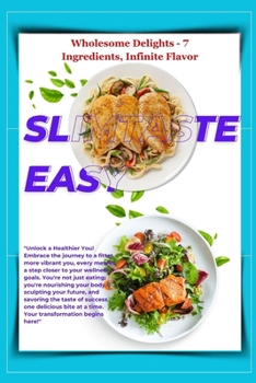 Slimtaste Easy: Wholesome Delights - 7 Ingredients, Infinite Flavor