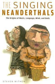 Paperback The Singing Neanderthals: The Origins of Music, Language, Mind, and Body Book