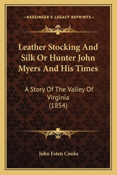 Paperback Leather Stocking And Silk Or Hunter John Myers And His Times: A Story Of The Valley Of Virginia (1854) Book