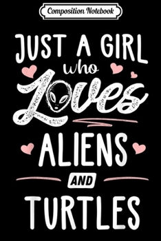 Composition Notebook: Just A Girl Who Loves Aliens And Turtles Gift Women  Journal/Notebook Blank Lined Ruled 6x9 100 Pages