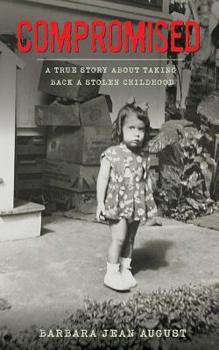 Paperback Compromised: A True Story About Taking Back A Stolen Childhood Book