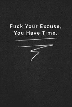 Fuck Your Excuse, You Have Time.: Quote on Blackboard Notebook  / Journal Gift / Doted,numbred, 120 Pages, 6x9, Soft Cover, Matte Finish