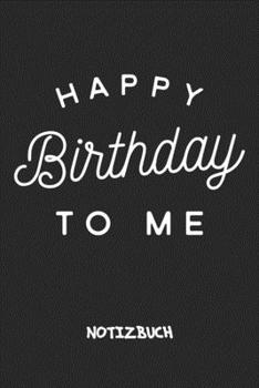 Happy Birthday To Me: NOTIZBUCH A5 Liniert Erwachsene Schreibblock - Notizblock 120 Seiten 6x9 inch Tagebuch für Erwachsene - Geburtstagsfeier ... Geburtstagsgast Geschenk (German Edition)