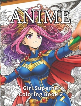 Paperback Anime: A Girl Superhero Coloring Book 2: 50 New and Dynamic Anime Superhero Girls. A Sequel for Every Family Member. Art Ther Book