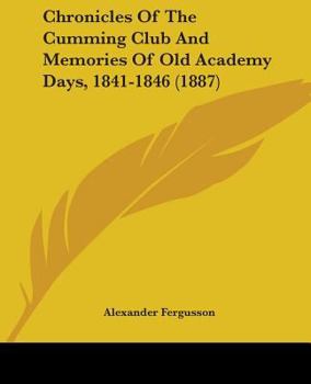 Paperback Chronicles Of The Cumming Club And Memories Of Old Academy Days, 1841-1846 (1887) Book