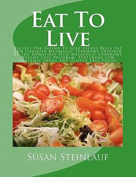 Paperback Eat To Live: Recipes For Eating To Lose Excess Belly Fat And Conquer Metabolic Syndrome Inspired By The Homefirst HCG Metabolic Syn Book