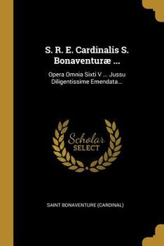 Paperback S. R. E. Cardinalis S. Bonaventuræ ...: Opera Omnia Sixti V ... Jussu Diligentissime Emendata... [Italian] Book