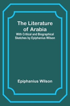 Paperback The Literature of Arabia: With Critical and Biographical Sketches by Epiphanius Wilson Book