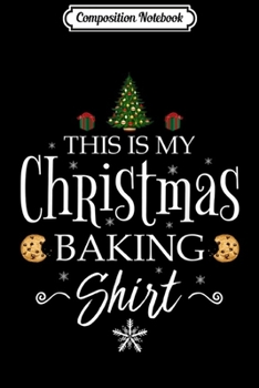 Composition Notebook: This Is My Christmas Baking Funny Baker Gift  Journal/Notebook Blank Lined Ruled 6x9 100 Pages