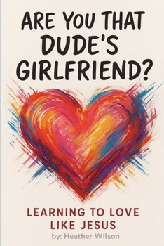 Are You That Dude's Girlfriend?: Learning to love like Jesus