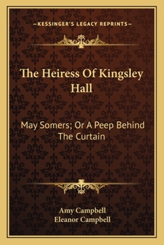 Paperback The Heiress Of Kingsley Hall: May Somers; Or A Peep Behind The Curtain Book