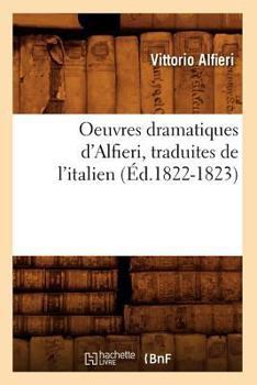 Paperback Oeuvres Dramatiques d'Alfieri, Traduites de l'Italien (Éd.1822-1823) [French] Book