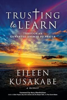 Hardcover Trusting To Learn: Through An Unwanted Answer To Prayer Book
