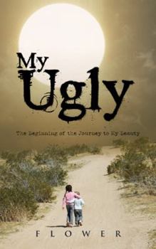 Paperback My Ugly: The Beginning of the Journey to My Beauty Book