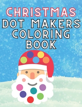 Paperback Christmas Dot Makers Coloring Book: Activity for Kids Toddlers Preschoolers Age 1-3 2-5 Daubers Paint Santa Claus Snowman Reindeer Book