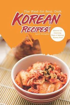 Paperback The Food for Soul, Cook Korean Recipes!: Discover 30 Charming Ways of Making Korean Food Book