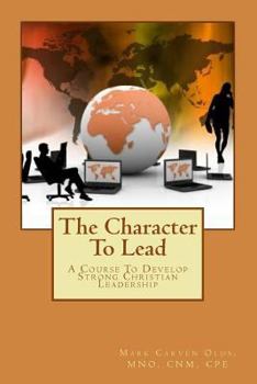 Paperback The Character To Lead: A Course To Develop Strong Christian Leadership Book