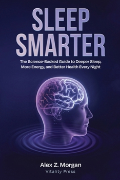 Sleep Smarter: The Science-Backed 30-Day Plan to Fall Asleep Faster, Stay Asleep Longer, and Wake Up Energized Every Morning (Vitality Press Wellness)