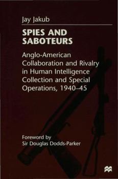 Hardcover Spies and Saboteurs: Anglo-American Collaboration and Rivalry in Human Intelligence Collection and Special Operations, 1940-45 Book