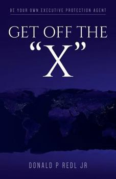 Paperback Get Off The"X": Be your own Executive Protection Agent Book